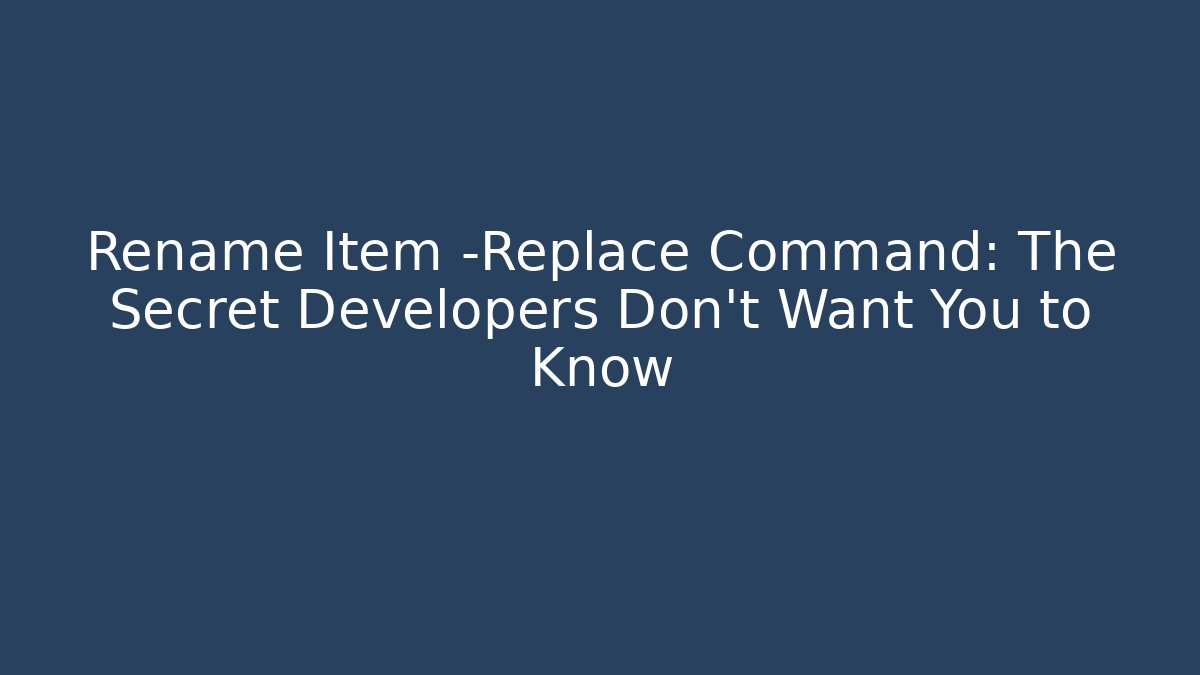 Rename Item -Replace Command: The Secret Developers Don’t Want You to Know