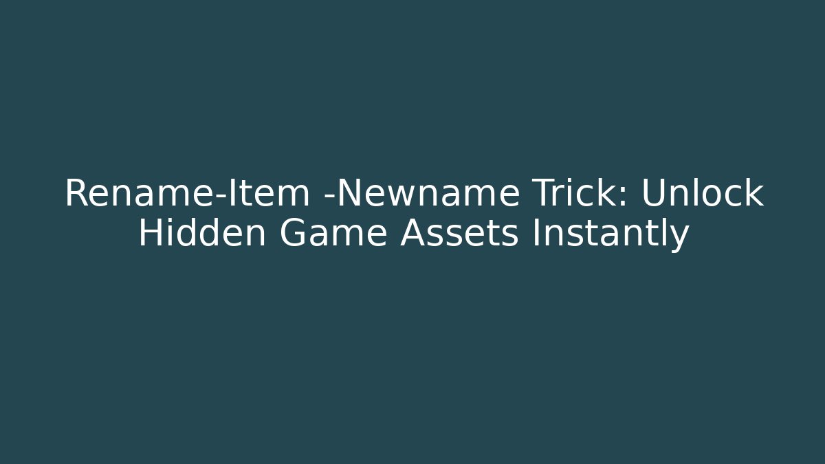 Rename-Item -Newname Trick: Unlock Hidden Game Assets Instantly