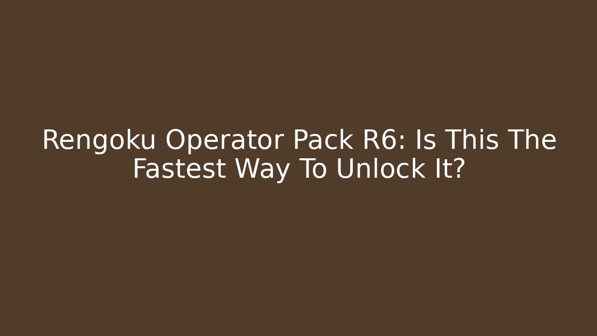Rengoku Operator Pack R6: Is This The Fastest Way To Unlock It?