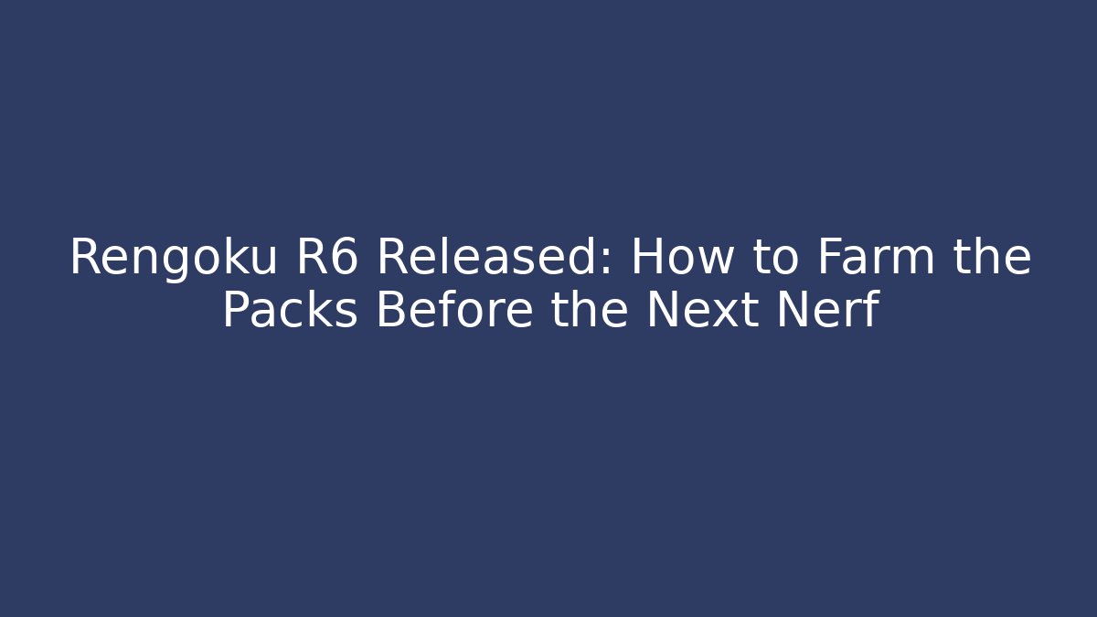 Rengoku R6 Released: How to Farm the Packs Before the Next Nerf