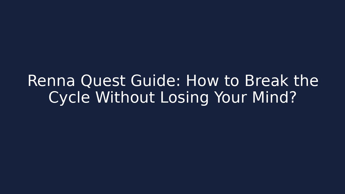 Renna Quest Guide: How to Break the Cycle Without Losing Your Mind? - Critter Realm