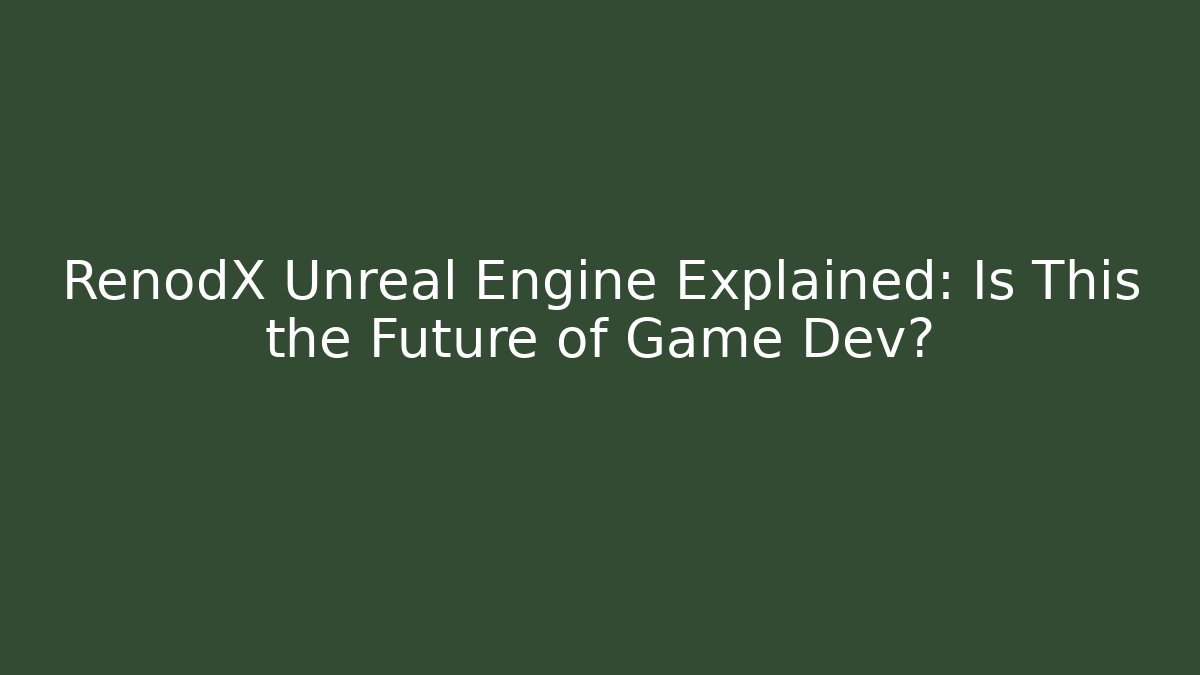 RenodX Unreal Engine Explained: Is This the Future of Game Dev?