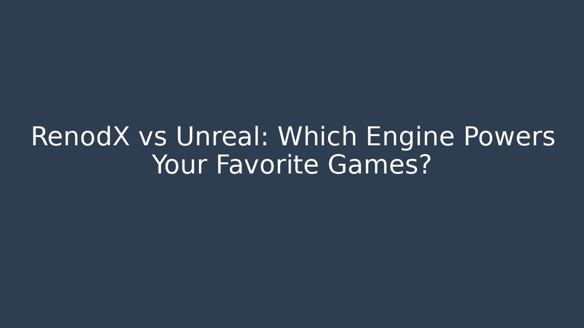 RenodX vs Unreal: Which Engine Powers Your Favorite Games? - Critter Realm