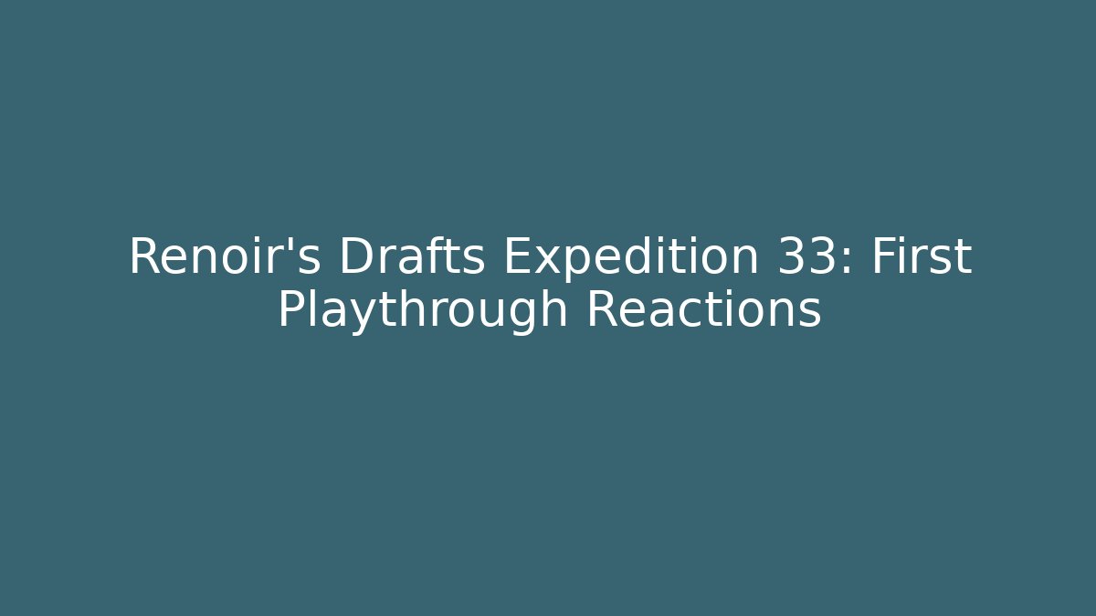 Renoir's Drafts Expedition 33: First Playthrough Reactions - Critter Realm