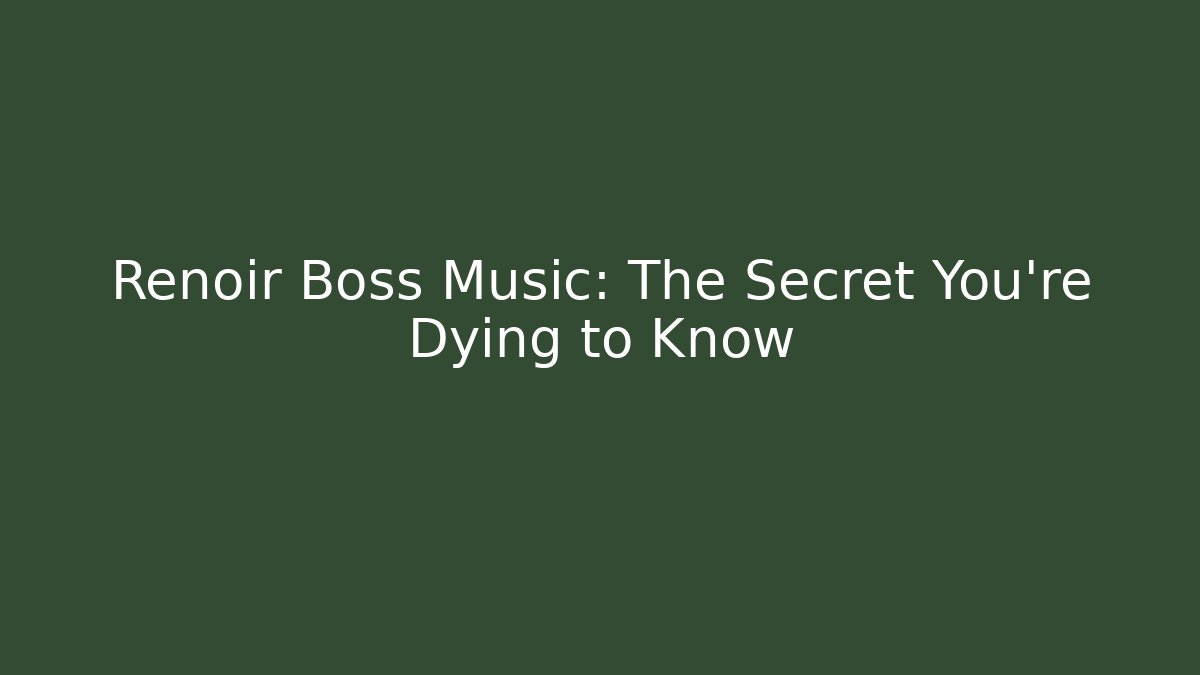 Renoir Boss Music: The Secret You're Dying to Know