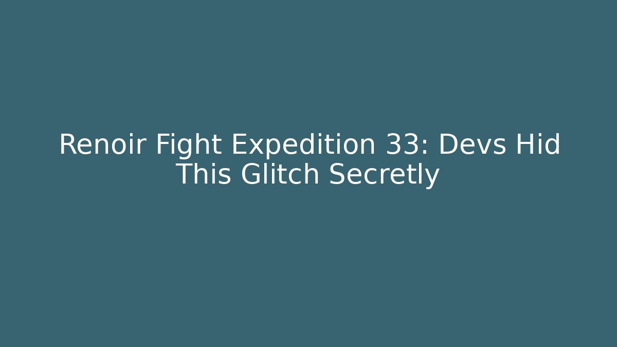 Renoir Fight Expedition 33: Devs Hid This Glitch Secretly