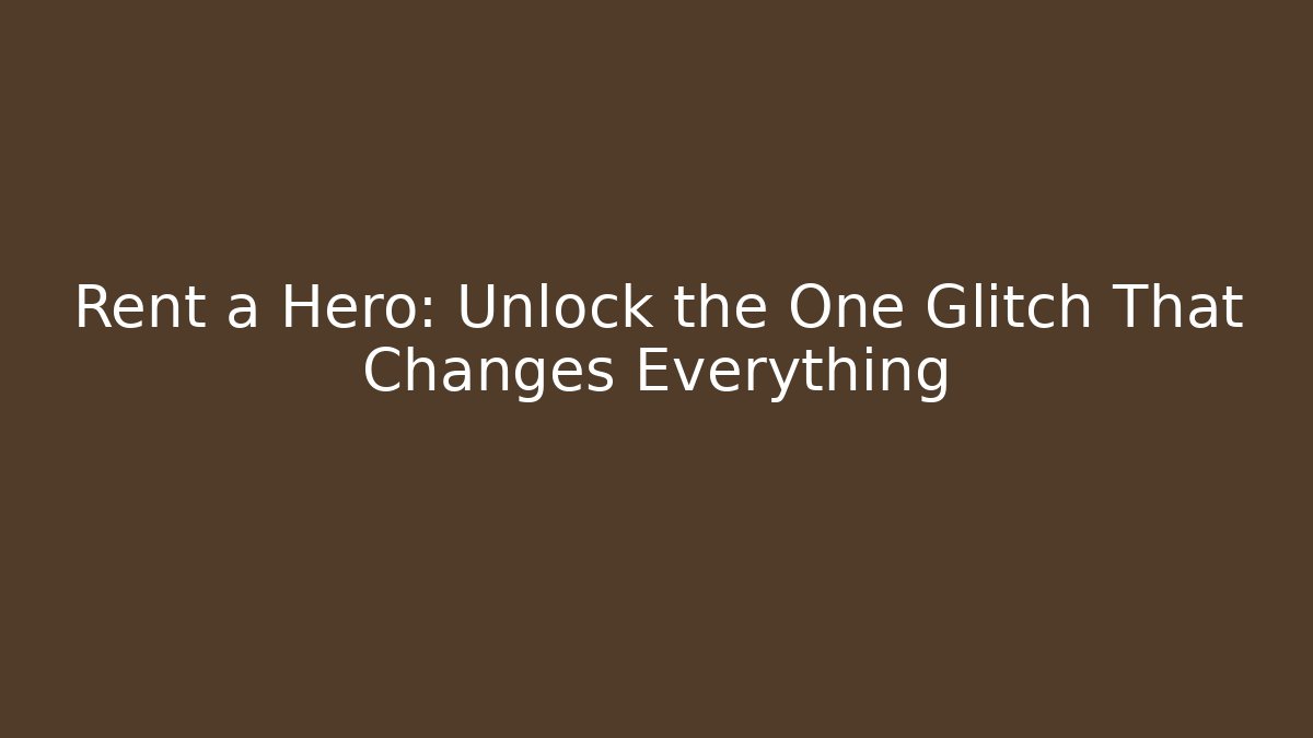 Rent a Hero: Unlock the One Glitch That Changes Everything
