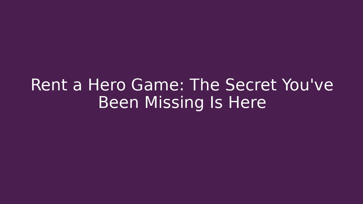 Rent a Hero Game: The Secret You've Been Missing Is Here