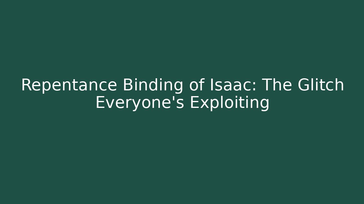 Repentance Binding of Isaac: The Glitch Everyone's Exploiting