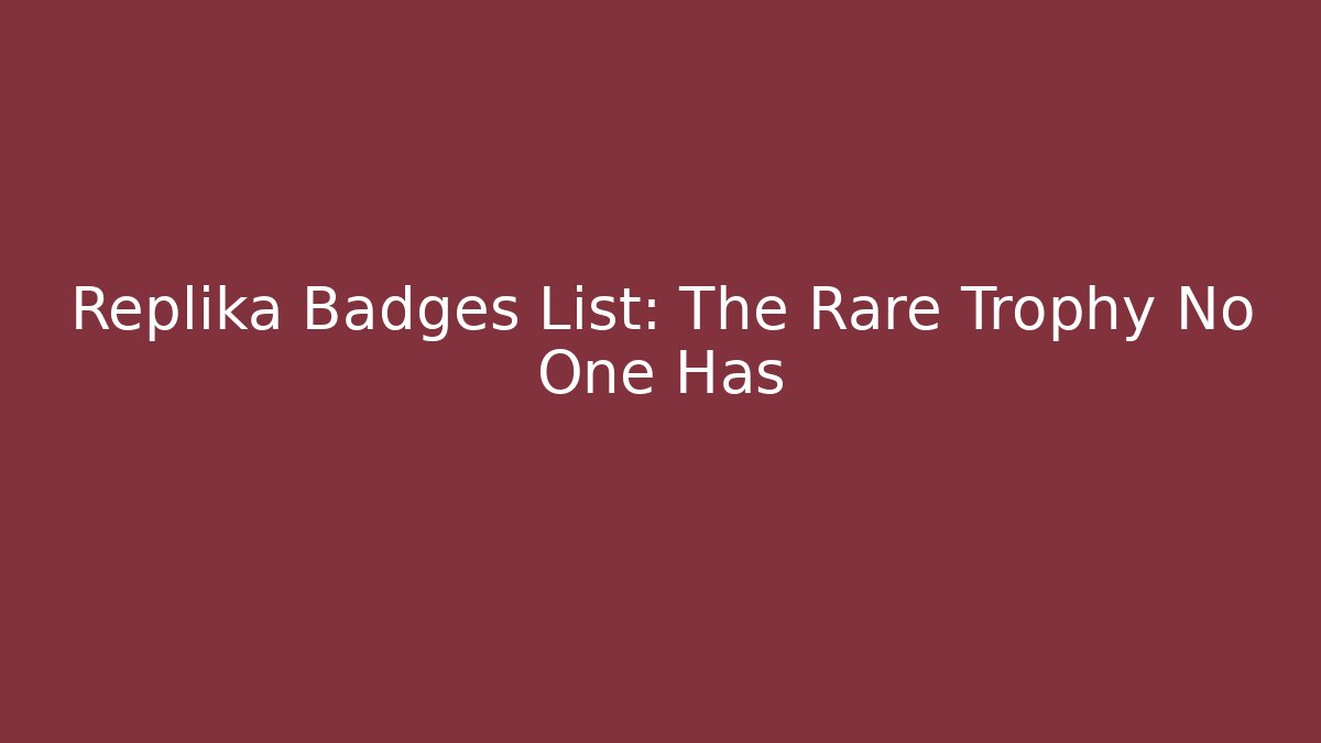 Replika Badges List: The Rare Trophy No One Has