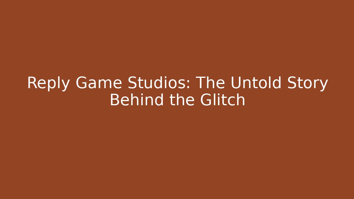 Reply Game Studios: The Untold Story Behind the Glitch
