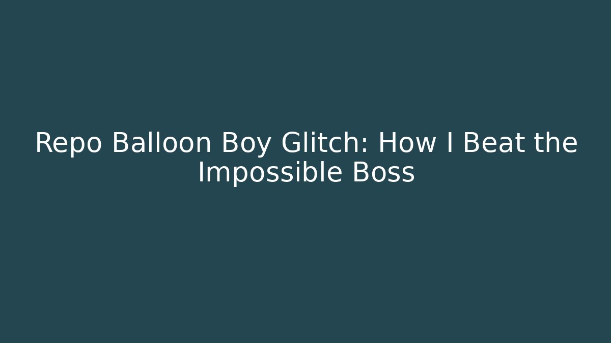 Repo Balloon Boy Glitch: How I Beat the Impossible Boss