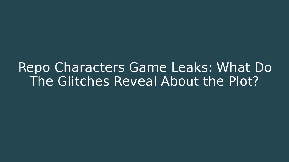 Repo Characters Game Leaks: What Do The Glitches Reveal About the Plot?
