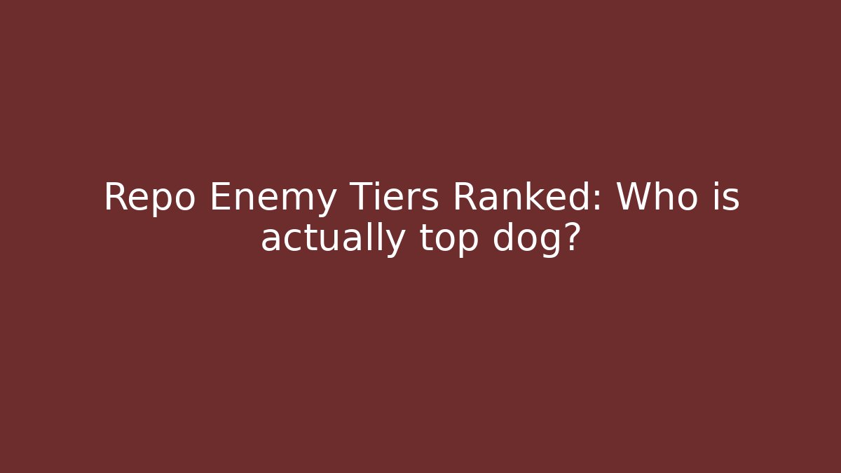Repo Enemy Tiers Ranked: Who is actually top dog?