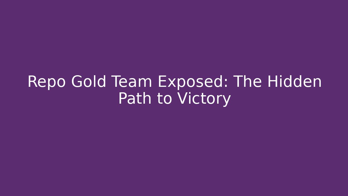 Repo Gold Team Exposed: The Hidden Path to Victory