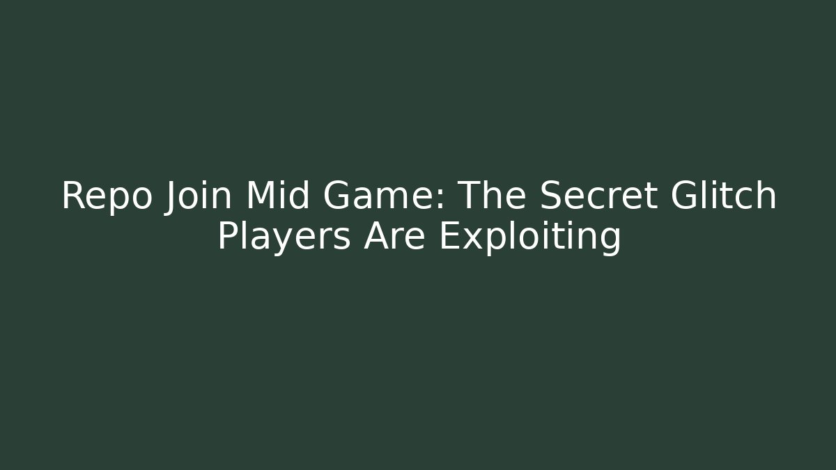Repo Join Mid Game: The Secret Glitch Players Are Exploiting
