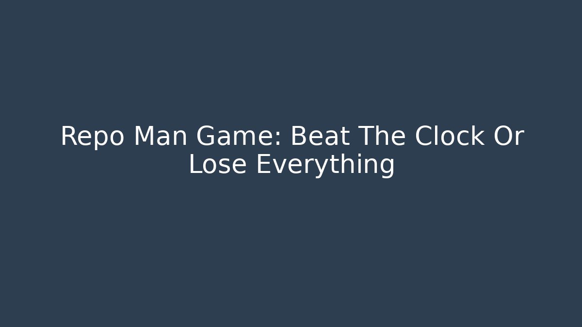 Repo Man Game: Beat The Clock Or Lose Everything - Critter Realm