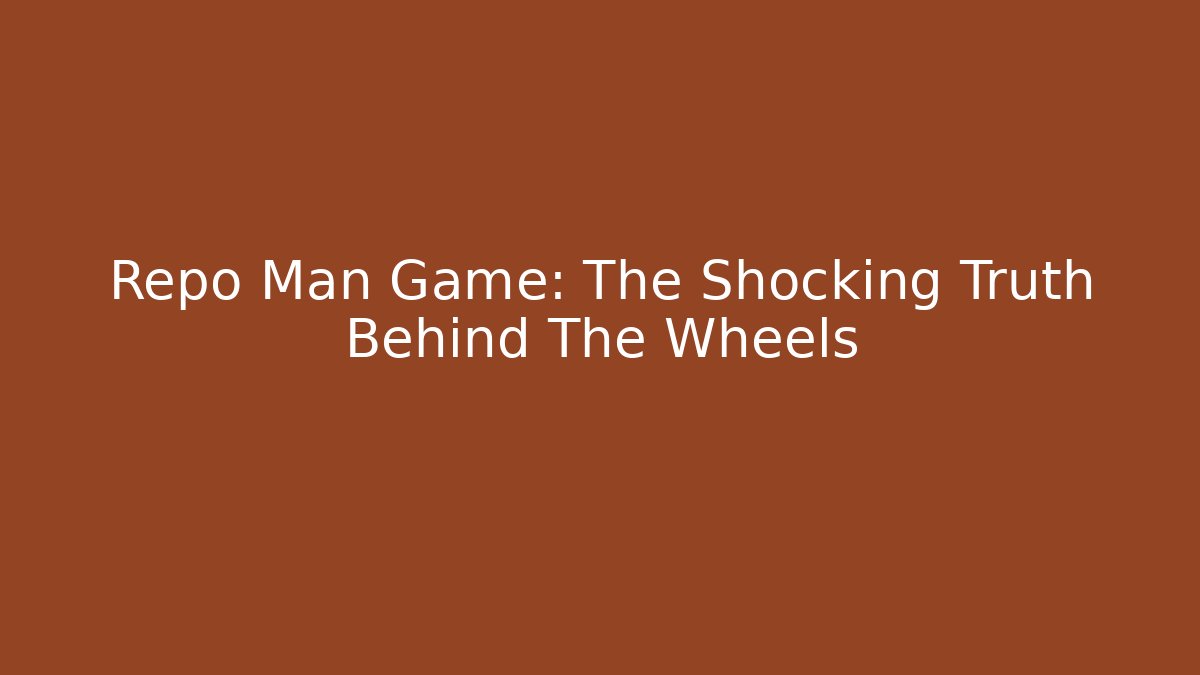 Repo Man Game: The Shocking Truth Behind The Wheels