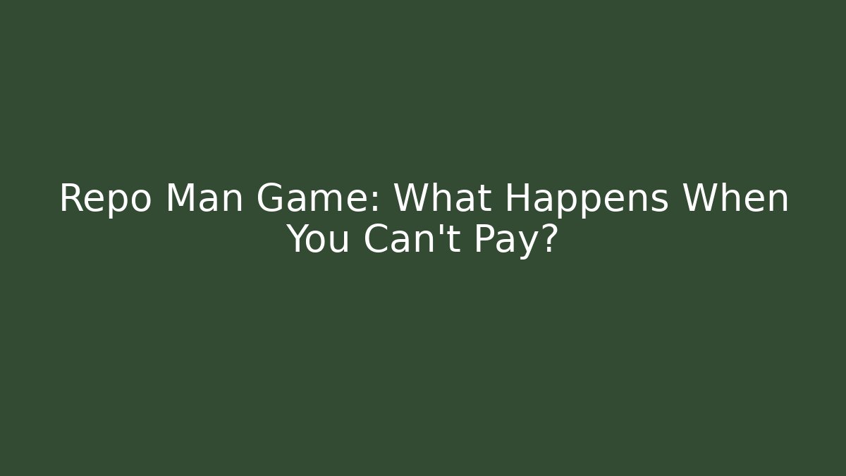 Repo Man Game: What Happens When You Can't Pay?