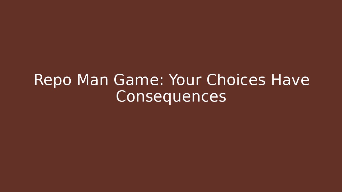 Repo Man Game: Your Choices Have Consequences - Critter Realm