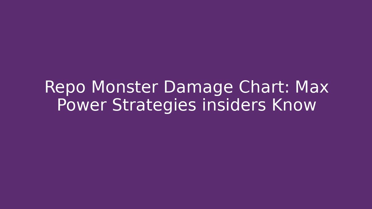 Repo Monster Damage Chart: Max Power Strategies insiders Know - Critter Realm