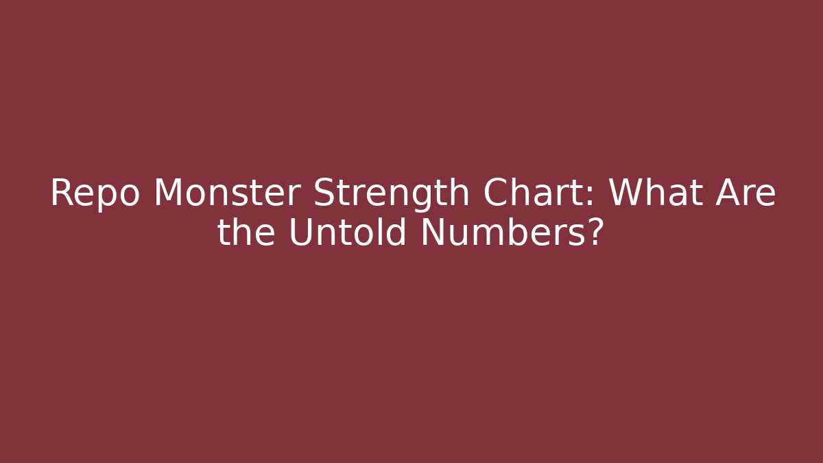 Repo Monster Strength Chart: What Are the Untold Numbers?