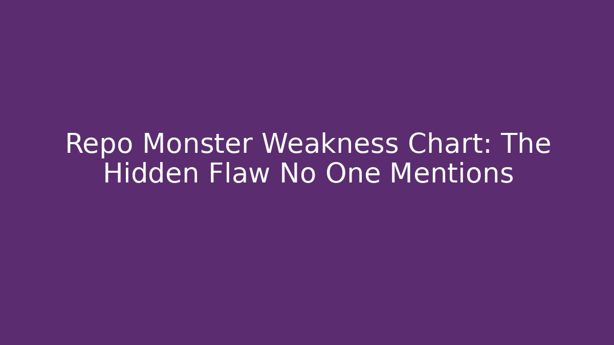 Repo Monster Weakness Chart: The Hidden Flaw No One Mentions