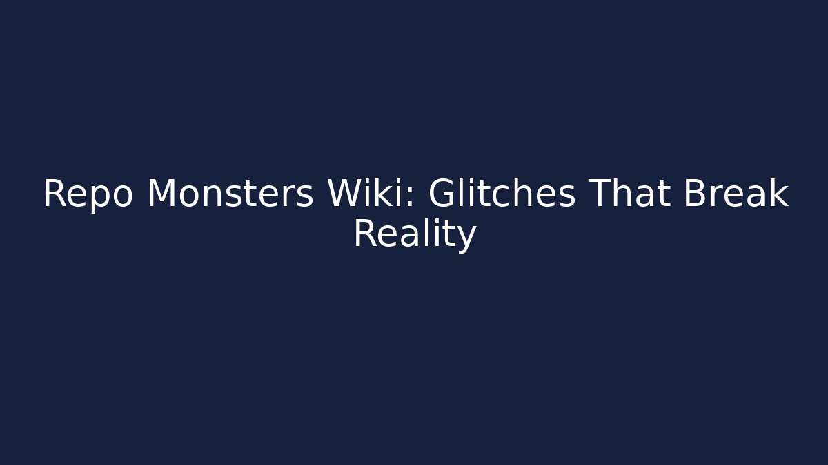Repo Monsters Wiki: Glitches That Break Reality