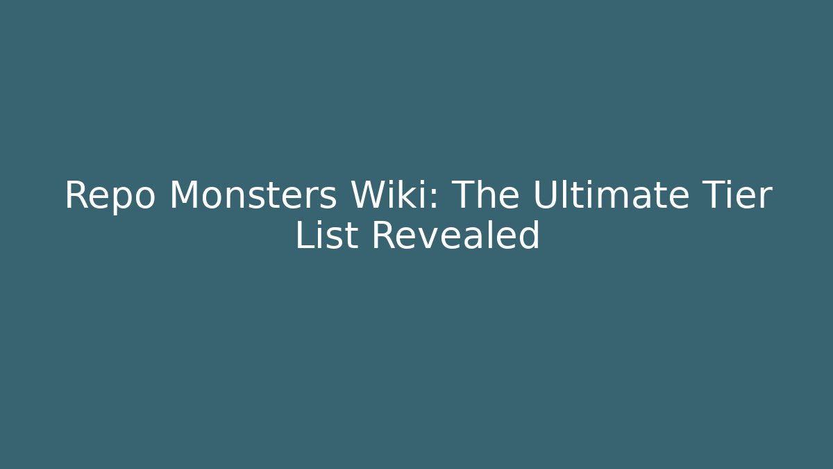 Repo Monsters Wiki: The Ultimate Tier List Revealed