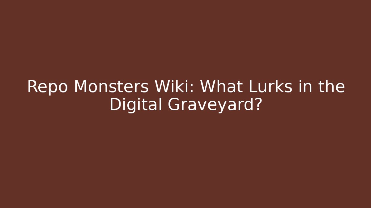 Repo Monsters Wiki: What Lurks in the Digital Graveyard?