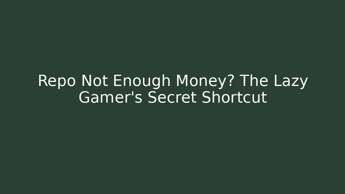 Repo Not Enough Money? The Lazy Gamer's Secret Shortcut
