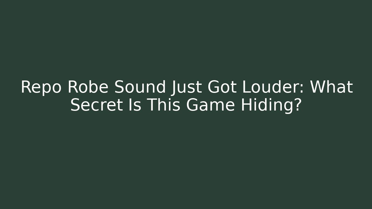 Repo Robe Sound Just Got Louder: What Secret Is This Game Hiding?