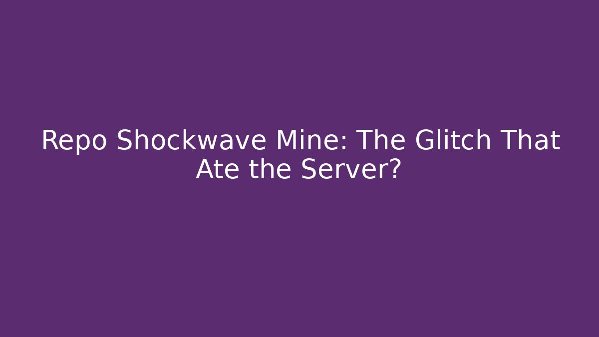Repo Shockwave Mine: The Glitch That Ate the Server?