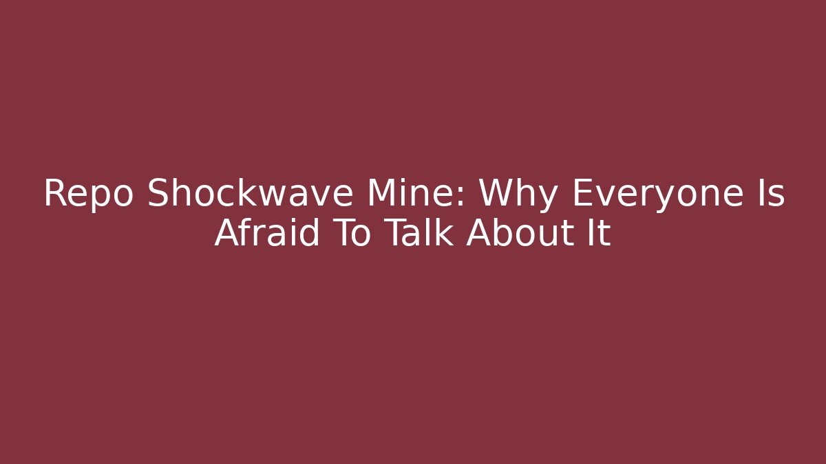 Repo Shockwave Mine: Why Everyone Is Afraid To Talk About It