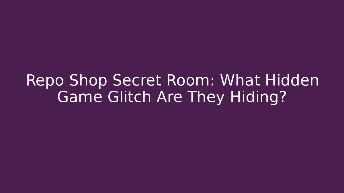Repo Shop Secret Room: What Hidden Game Glitch Are They Hiding?