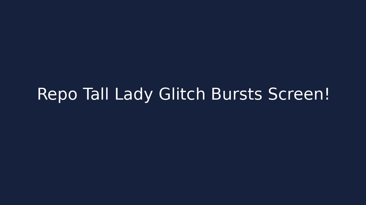 Repo Tall Lady Glitch Bursts Screen!