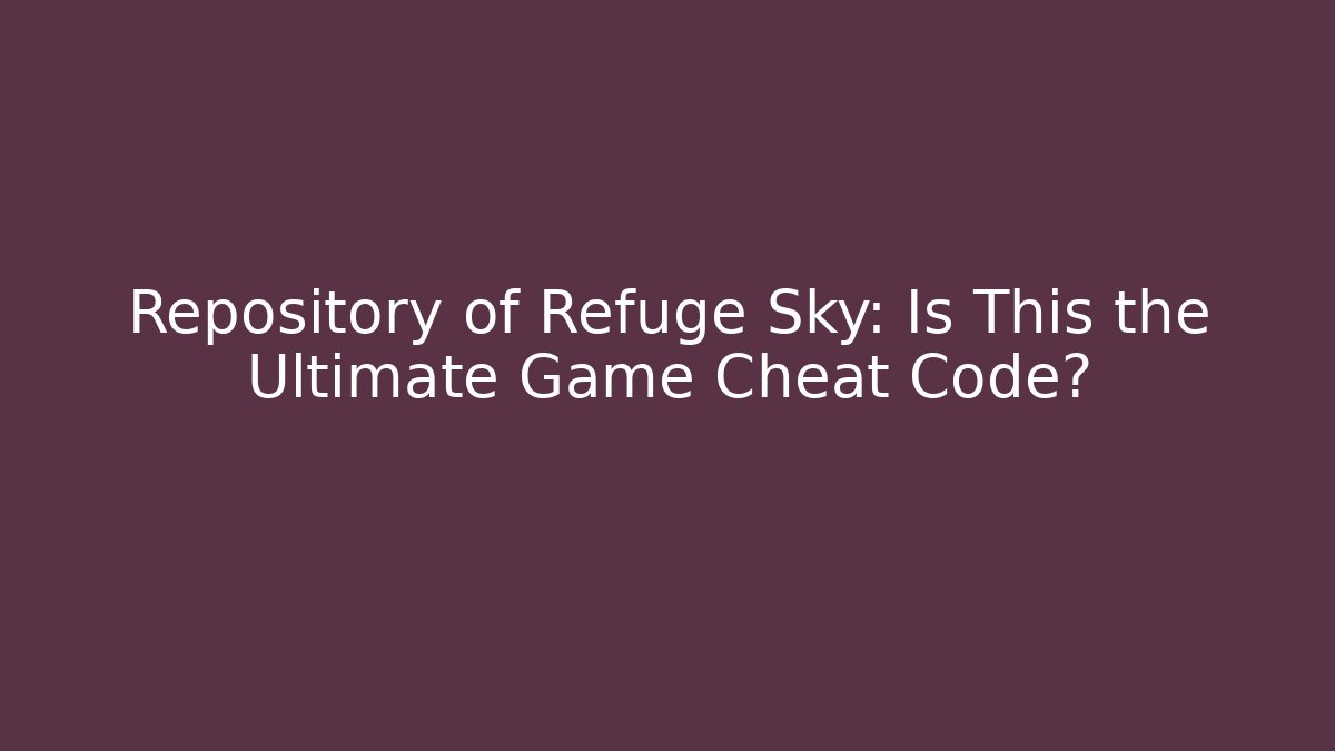 Repository of Refuge Sky: Is This the Ultimate Game Cheat Code?
