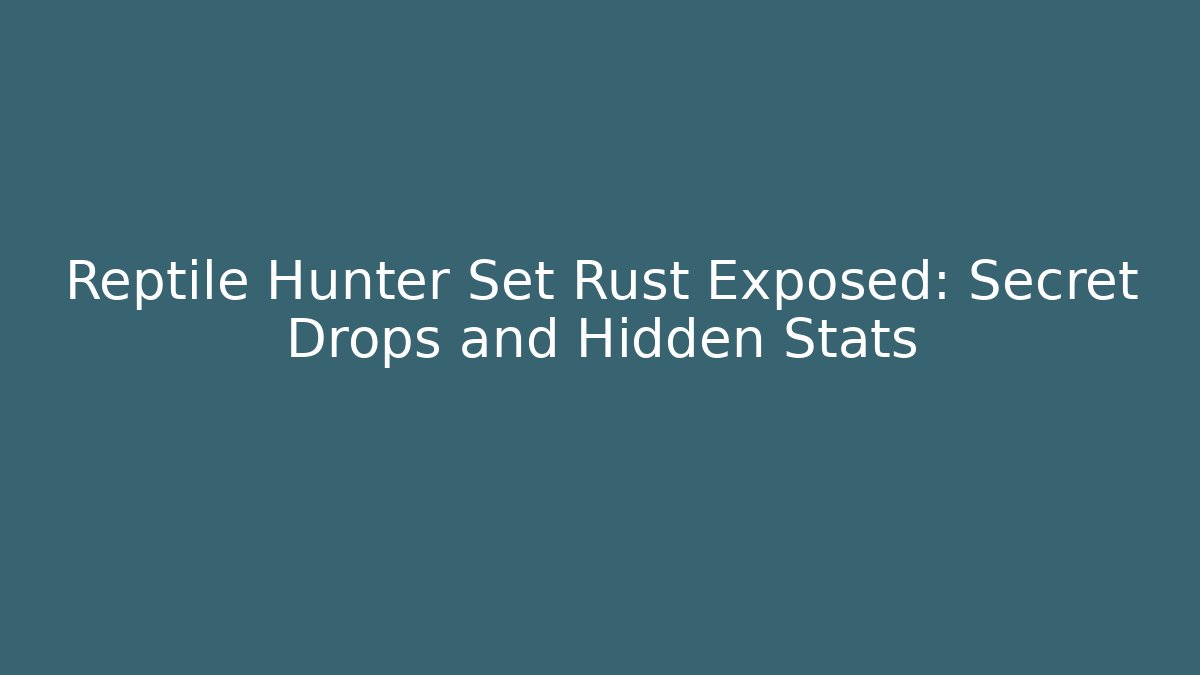 Reptile Hunter Set Rust Exposed: Secret Drops and Hidden Stats