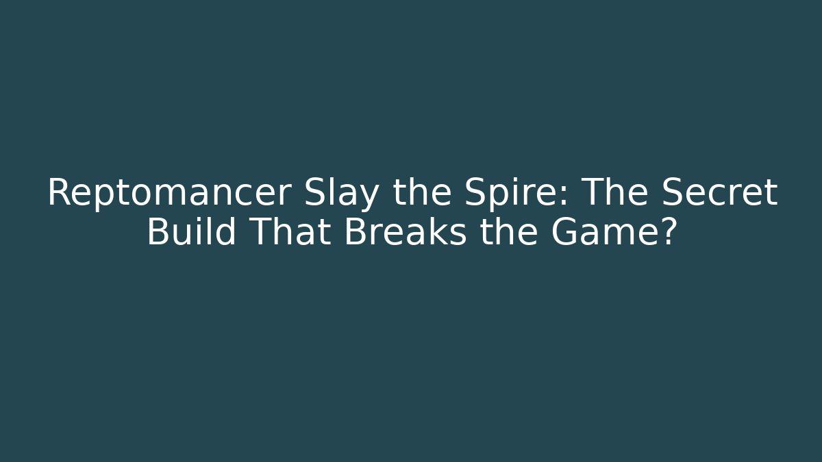 Reptomancer Slay the Spire: The Secret Build That Breaks the Game?