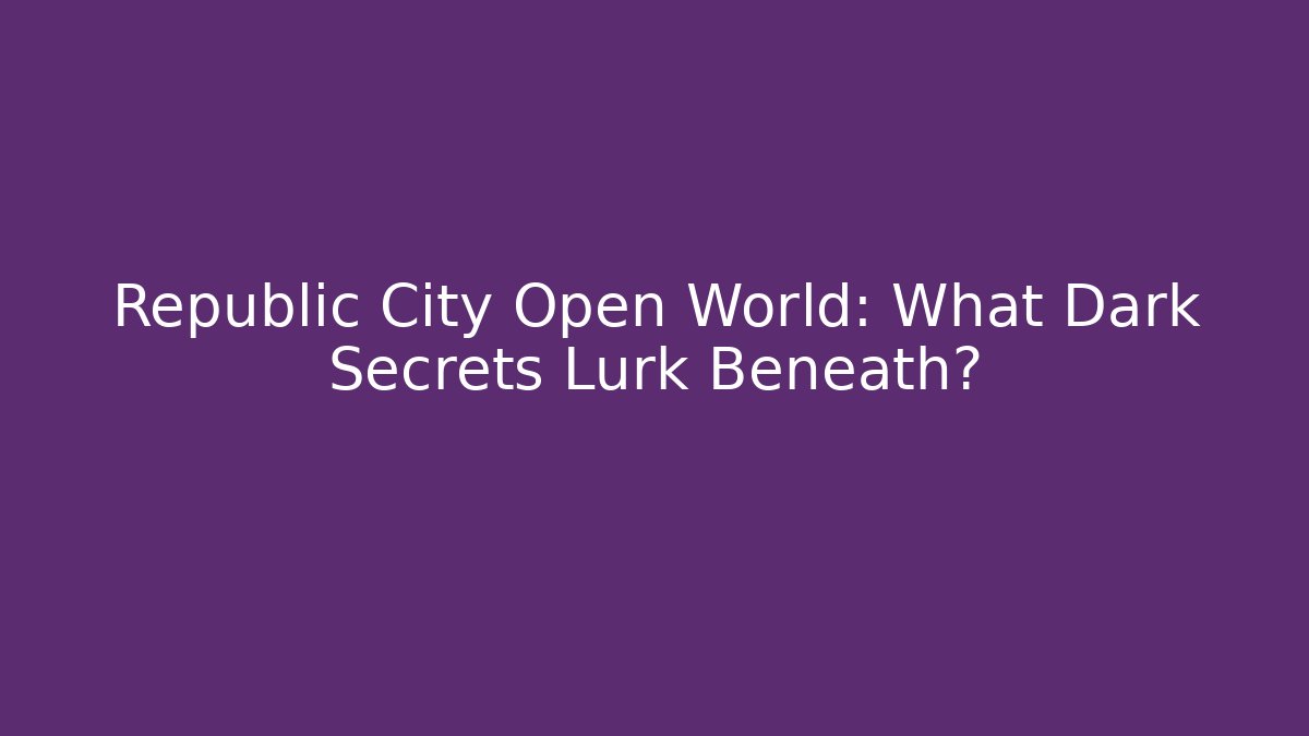 Republic City Open World: What Dark Secrets Lurk Beneath?