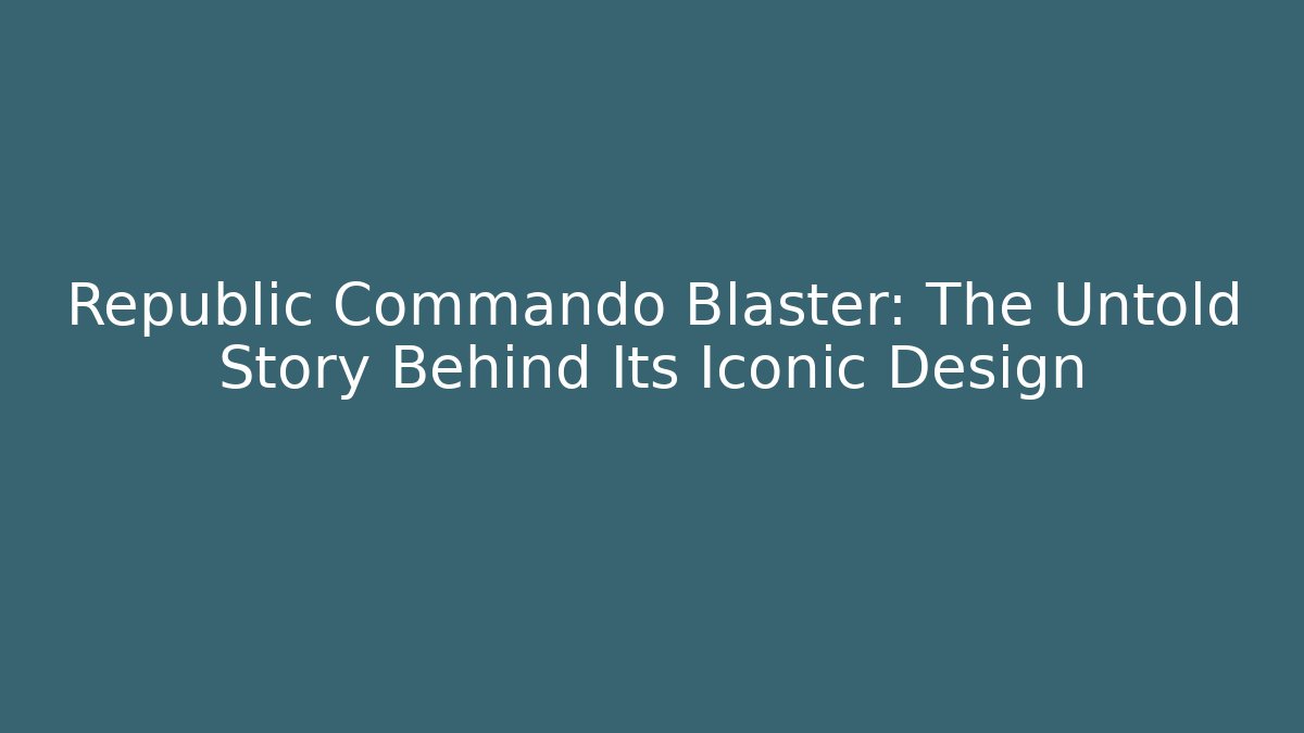 Republic Commando Blaster: The Untold Story Behind Its Iconic Design