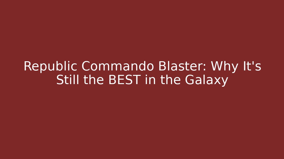 Republic Commando Blaster: Why It's Still the BEST in the Galaxy