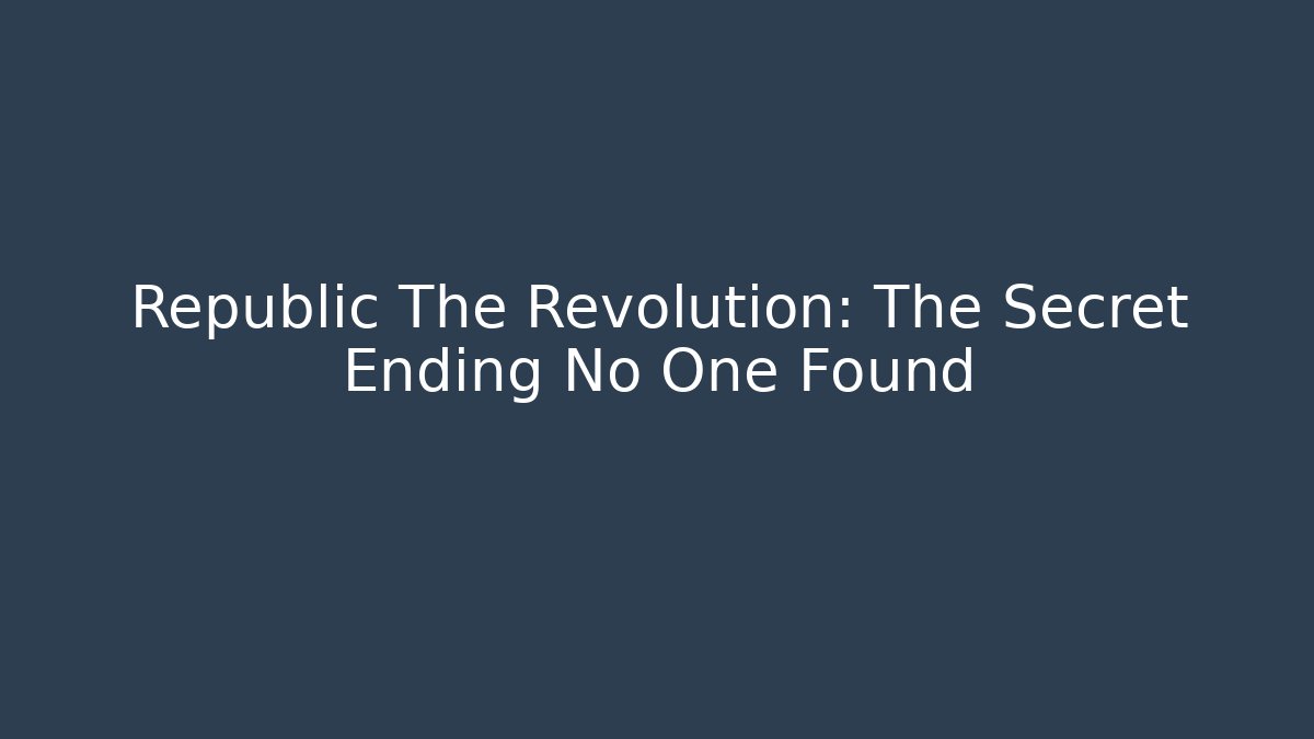 Republic The Revolution: The Secret Ending No One Found - Critter Realm
