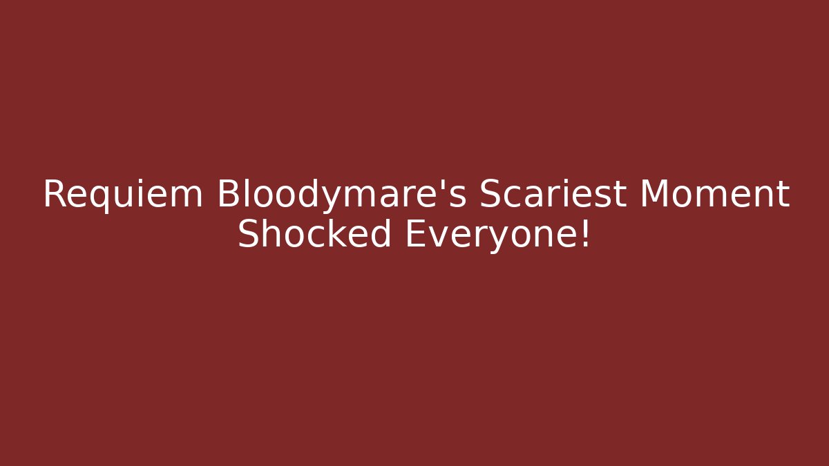 Requiem Bloodymare's Scariest Moment Shocked Everyone!