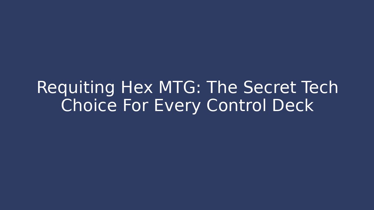 Requiting Hex MTG: The Secret Tech Choice For Every Control Deck - Critter Realm