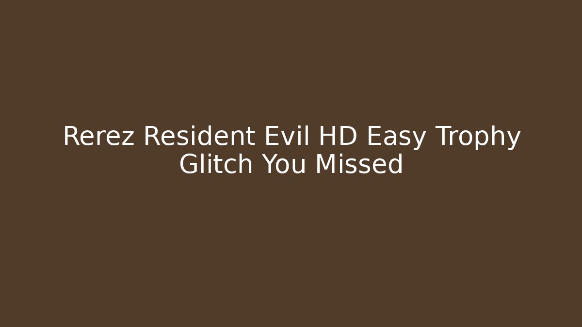 Rerez Resident Evil HD Easy Trophy Glitch You Missed
