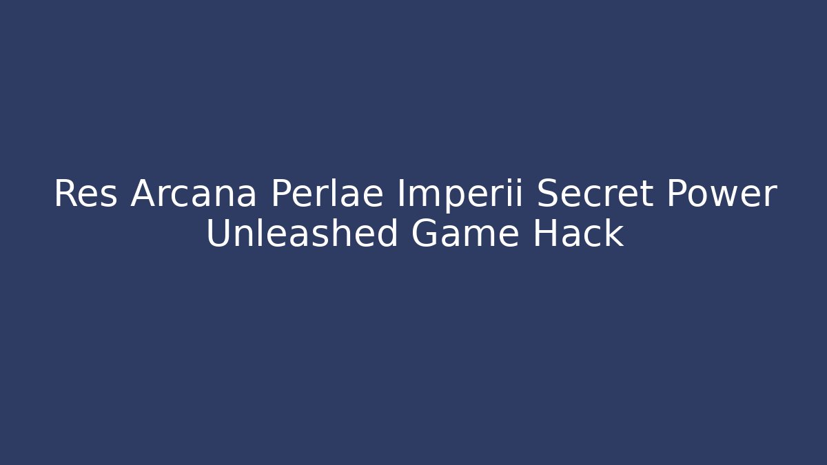 Res Arcana Perlae Imperii Secret Power Unleashed Game Hack