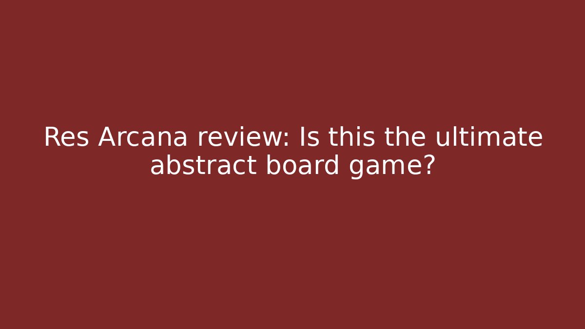 Res Arcana review: Is this the ultimate abstract board game?