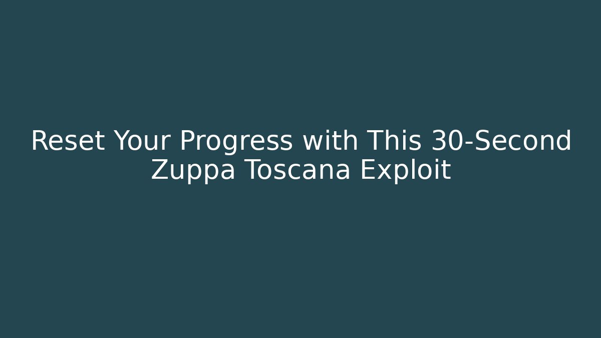 Reset Your Progress with This 30-Second Zuppa Toscana Exploit