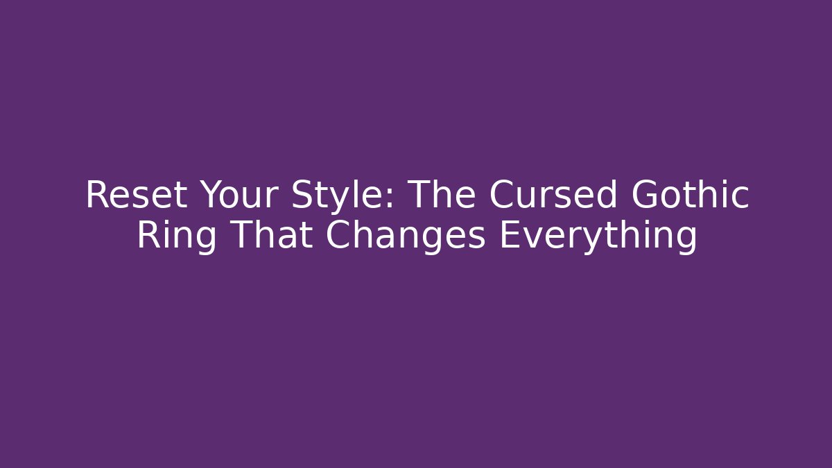 Reset Your Style: The Cursed Gothic Ring That Changes Everything